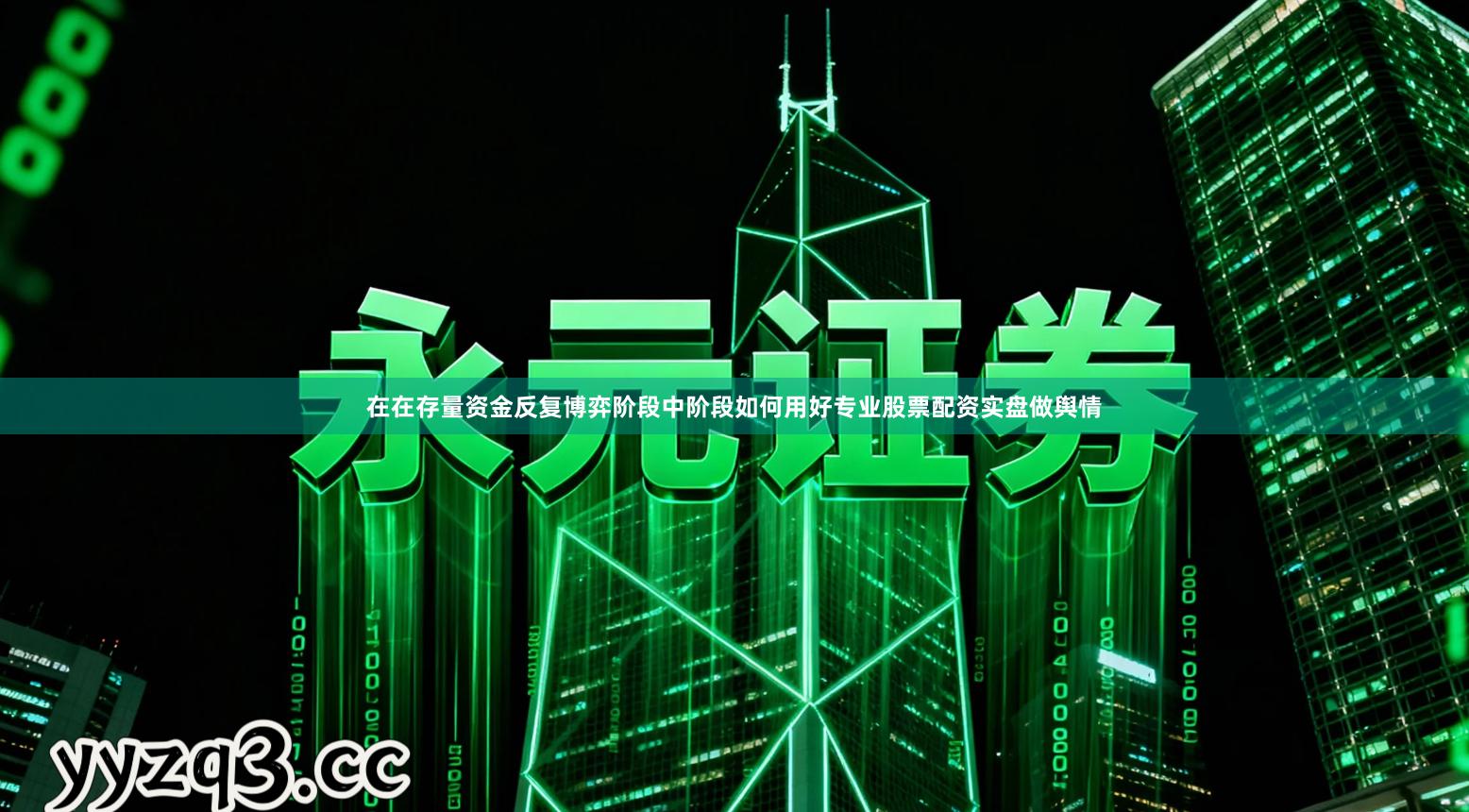 在在存量资金反复博弈阶段中阶段如何用好专业股票配资实盘做舆情