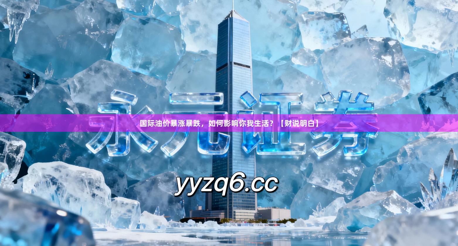 国际油价暴涨暴跌，如何影响你我生活？【财说明白】